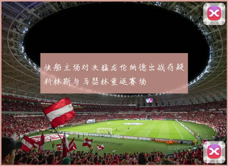 快船主场对决猛龙伦纳德出战存疑科林斯与马瑟林重返赛场